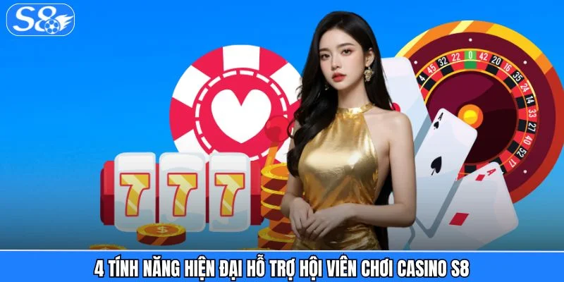 Casino S8 4 tính năng hiện đại hỗ trợ hội viên chơi casino S8